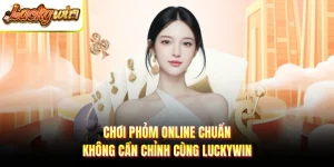 Chơi Phỏm Online Chuẩn Không Cần Chỉnh Cùng Luckywin